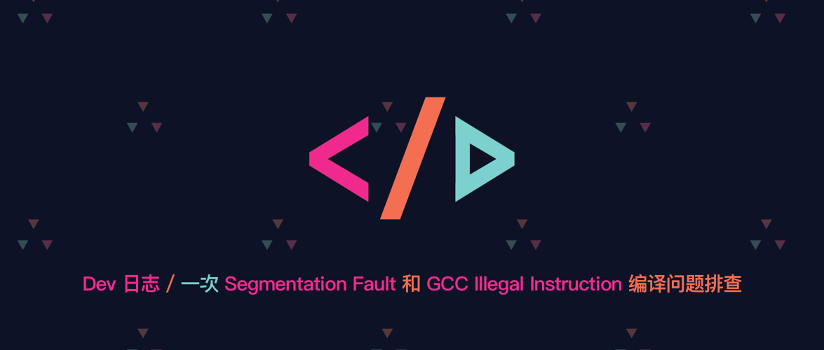 Dev 日誌 | 一次 Segmentation Fault 和 GCC Illegal Instruction 編譯問題排查